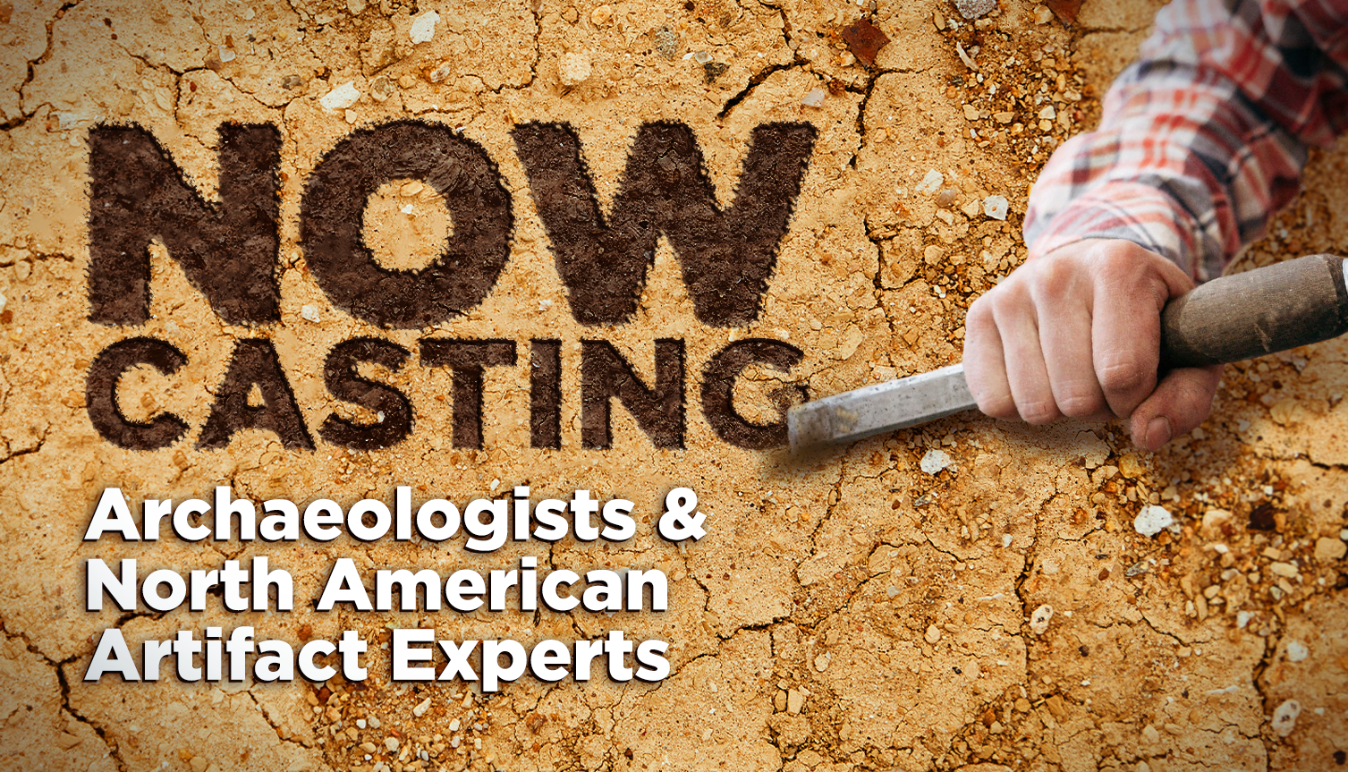 Now Casting Archaeologists, Excavation Leaders & North American Artifact Experts to Host a Brand New TV Series!